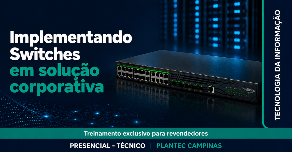 CAMPINAS – PRESENCIAL|INTELBRAS – IMPLEMENTANDO SWITCHES EM SOLUÇÃO CORPORATIVA