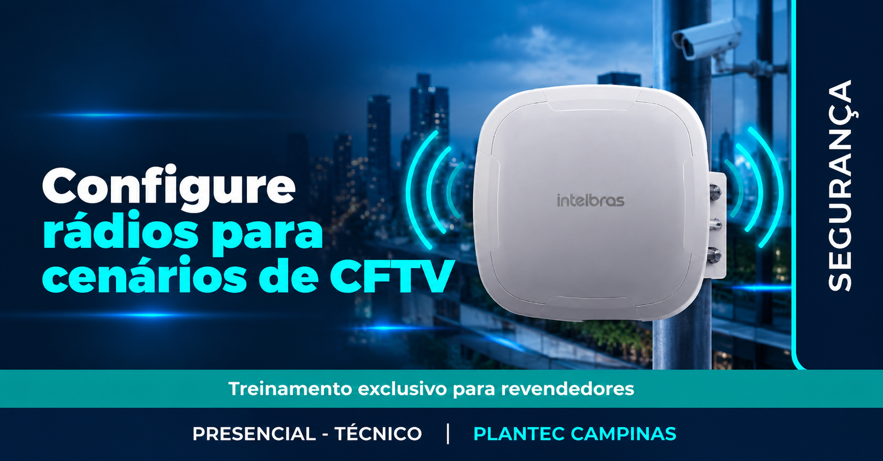 CAMPINAS - PRESENCIAL| INTELBRAS - CONFIGURE RÁDIOS PARA CENÁRIOS DE CFTV